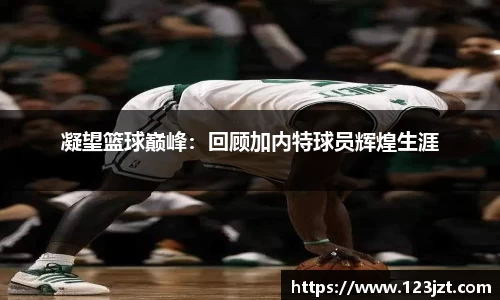 凝望篮球巅峰：回顾加内特球员辉煌生涯